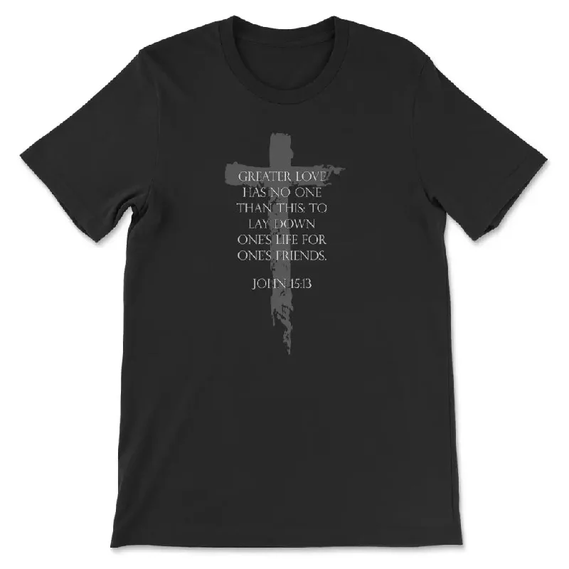 Greater love has no one than this John 15:13 Christian t-shirt