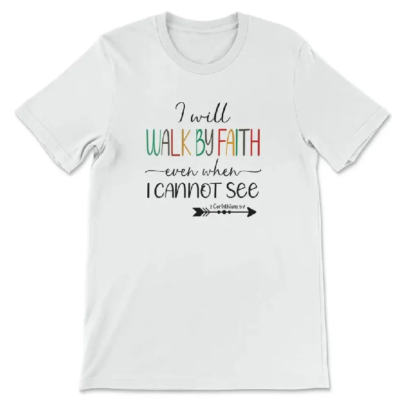 I will walk by faith even when I cannot see t-shirt, Christian t-shirts