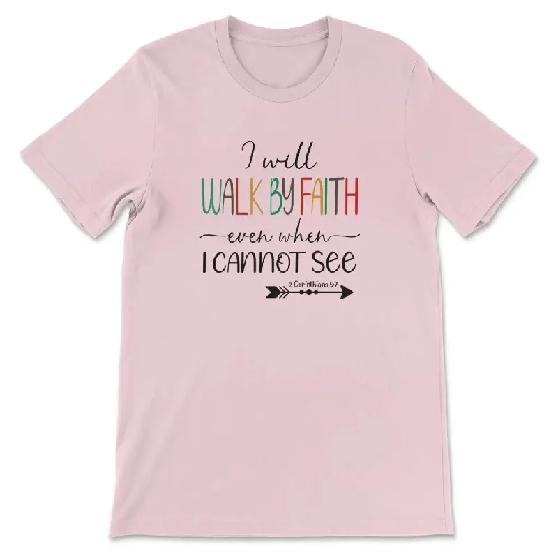 i-will-walk-by-faith-even-when-i-cannot-see-womens-t-shirt