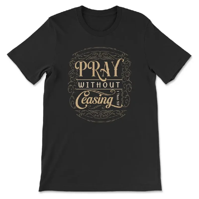 Christian t-shirts: 1 Thessalonians 5:17 Pray without ceasing t-shirt